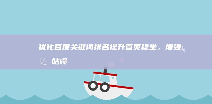 优化百度关键词排名：提升首页稳坐，增强网站曝光